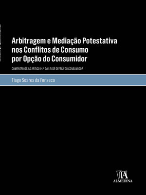 cover image of Arbitragem e Mediação Potestativa nos Conflitos de Consumo por Opção do Consumidor--Arbitragem e Mediação Potestativa nos Conflitos de Consumo por Opção do Consumidor--Comentários ao Artigo 14.º da Lei de Defesa do Consumidor